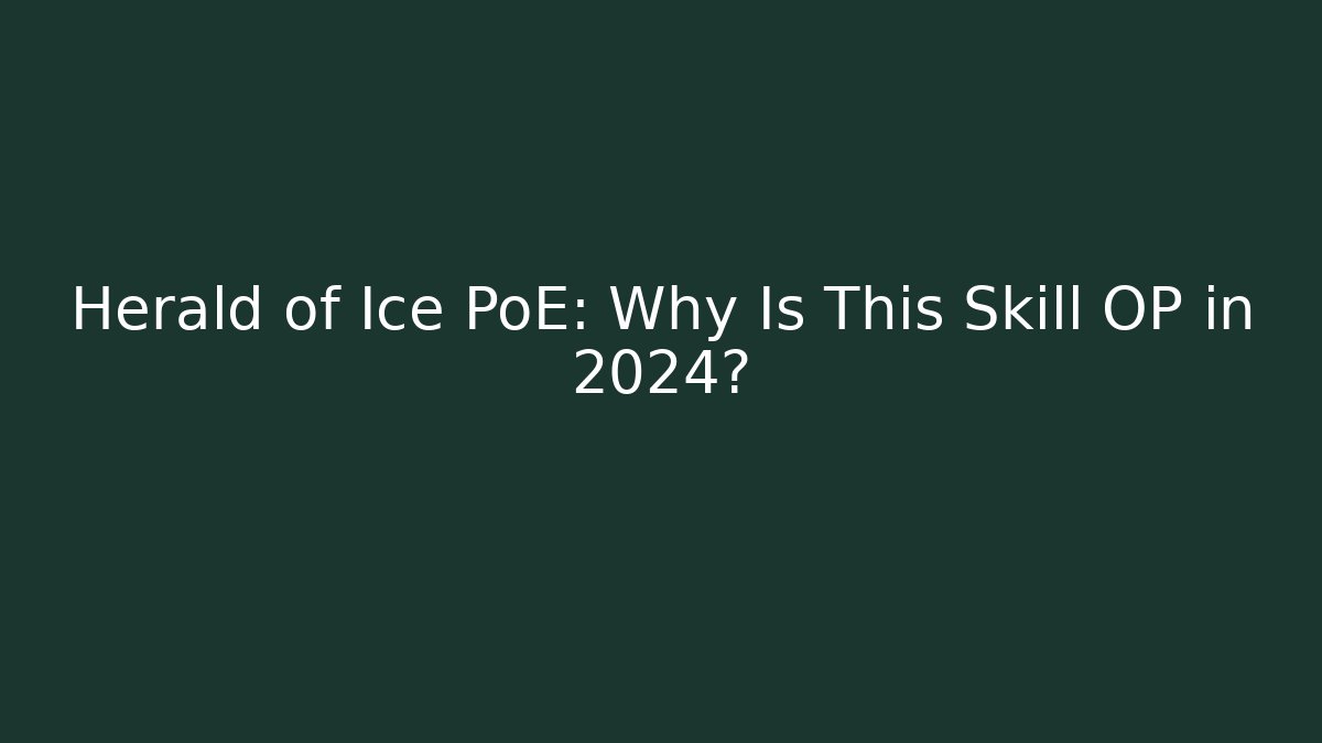 Herald of Ice PoE: Why Is This Skill OP in 2024?