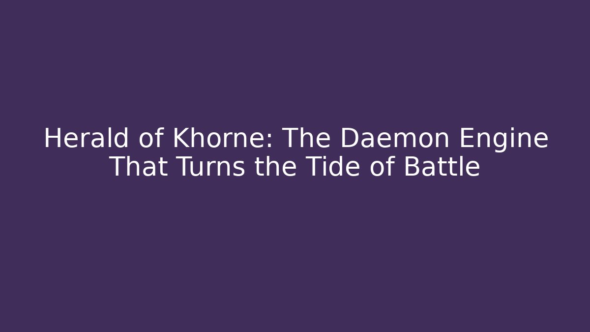 Herald of Khorne: The Daemon Engine That Turns the Tide of Battle