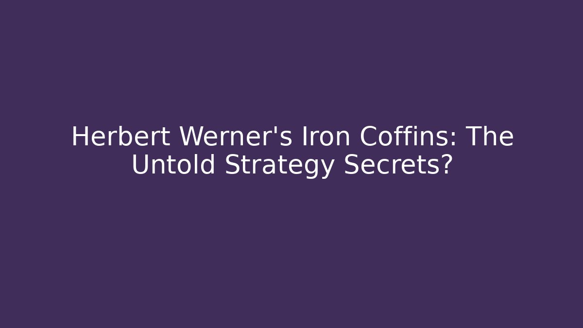 Herbert Werner's Iron Coffins: The Untold Strategy Secrets?
