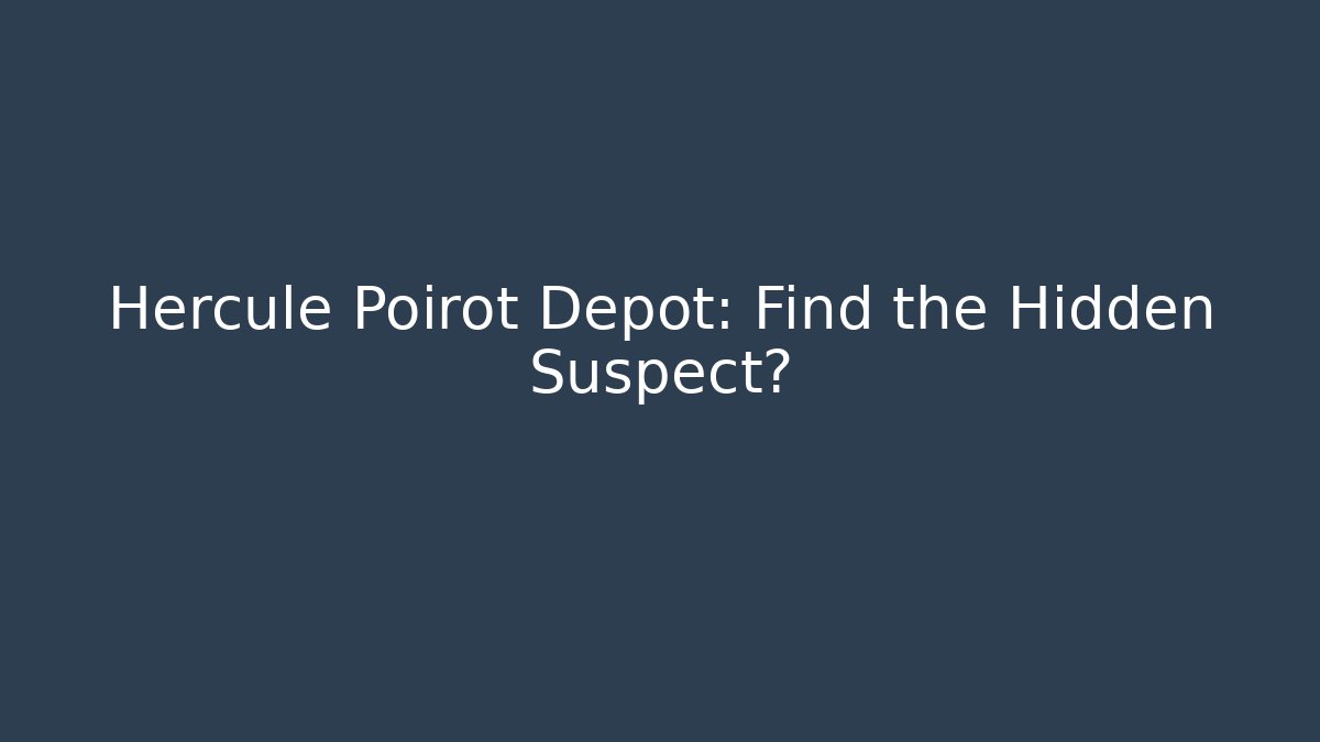Hercule Poirot Depot: Find the Hidden Suspect?