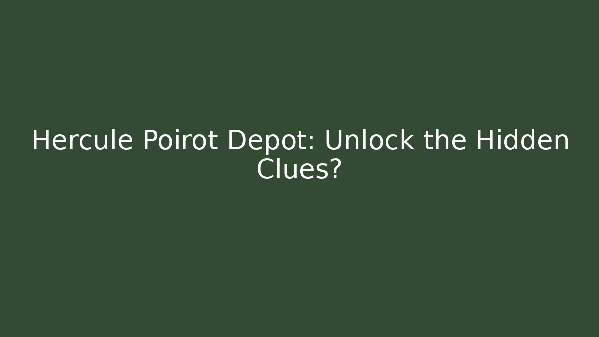 Hercule Poirot Depot: Unlock the Hidden Clues?
