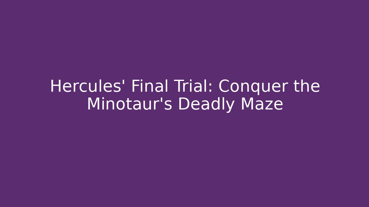 Hercules' Final Trial: Conquer the Minotaur's Deadly Maze