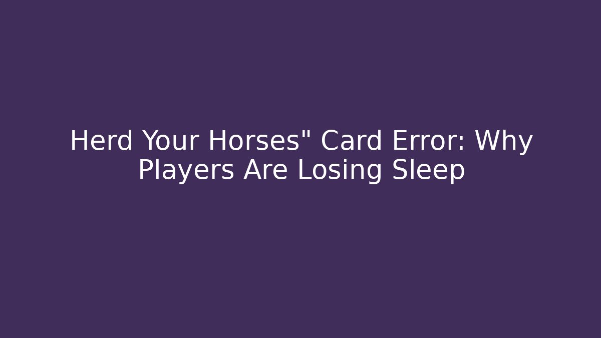 Herd Your Horses" Card Error: Why Players Are Losing Sleep - Critter Realm