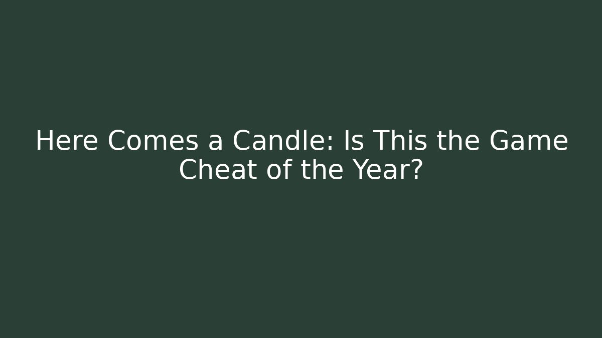 Here Comes a Candle: Is This the Game Cheat of the Year?
