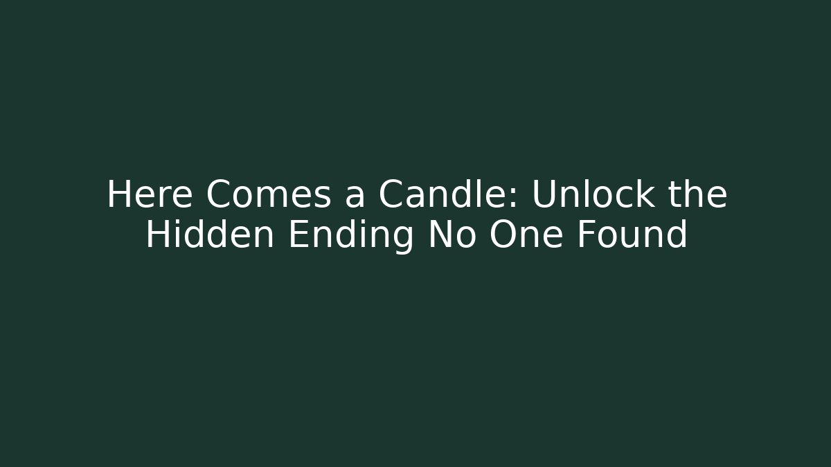 Here Comes a Candle: Unlock the Hidden Ending No One Found