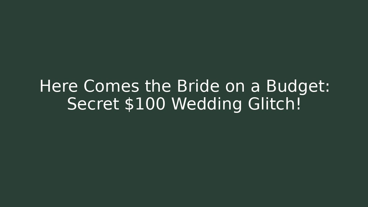 Here Comes the Bride on a Budget: Secret $100 Wedding Glitch!