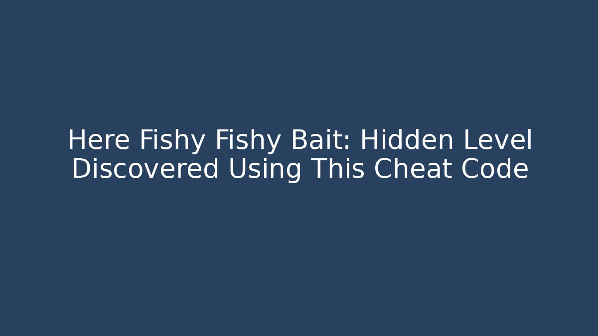 Here Fishy Fishy Bait: Hidden Level Discovered Using This Cheat Code