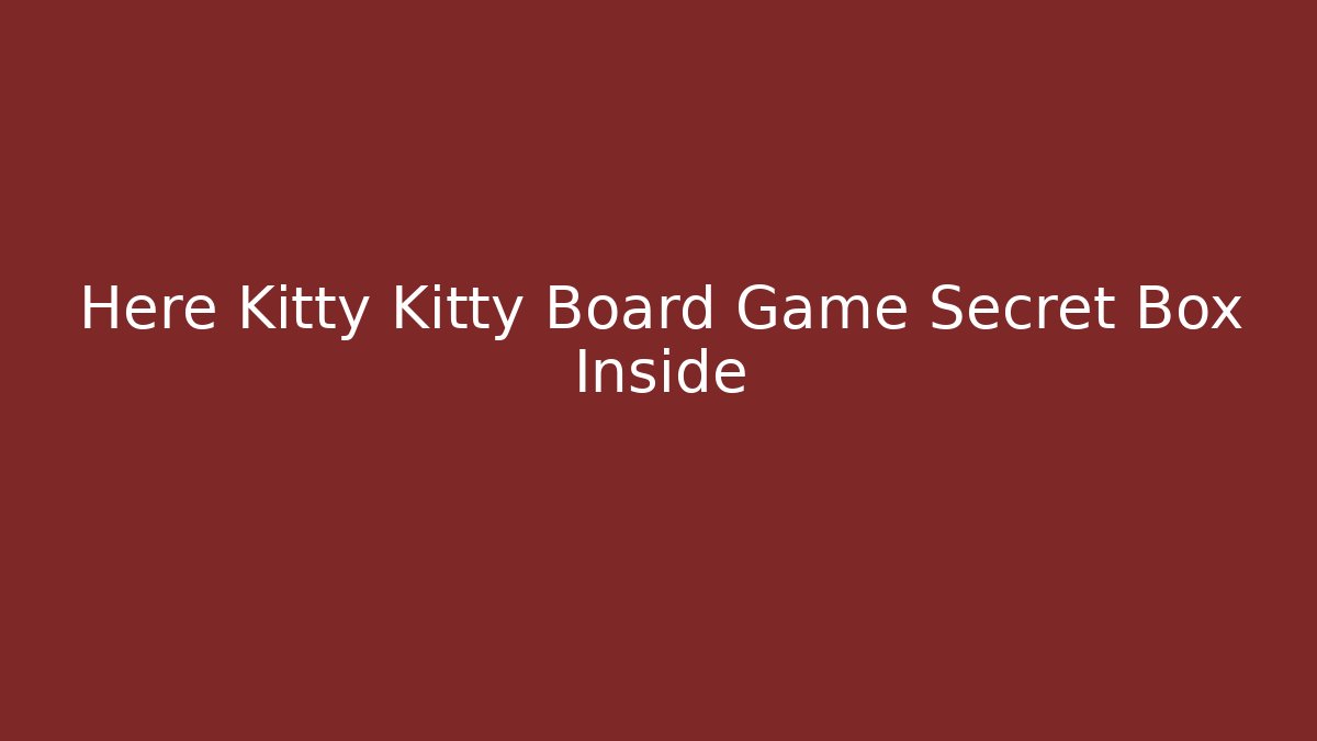 Here Kitty Kitty Board Game Secret Box Inside