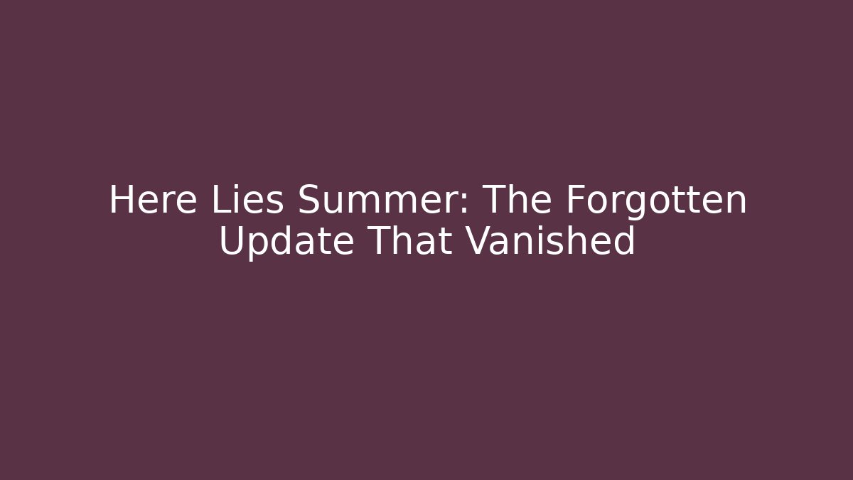 Here Lies Summer: The Forgotten Update That Vanished