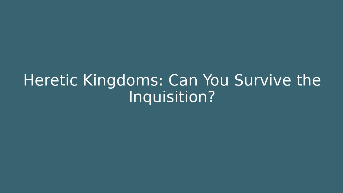 Heretic Kingdoms: Can You Survive the Inquisition?
