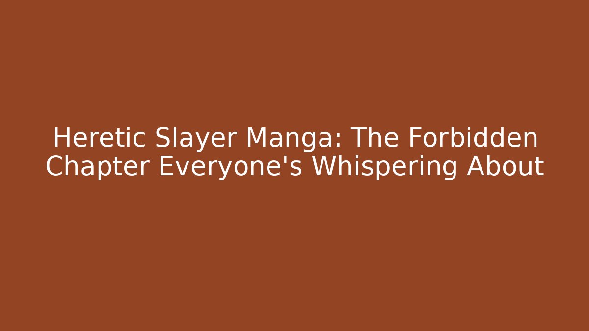 Heretic Slayer Manga: The Forbidden Chapter Everyone’s Whispering About