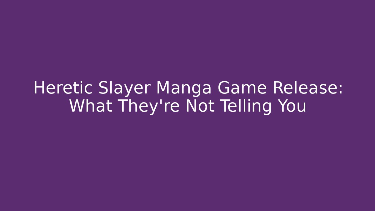 Heretic Slayer Manga Game Release: What They’re Not Telling You