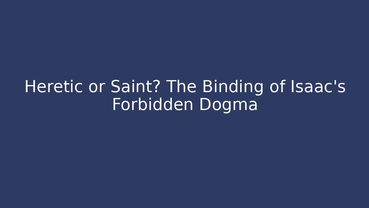 Heretic or Saint? The Binding of Isaac's Forbidden Dogma