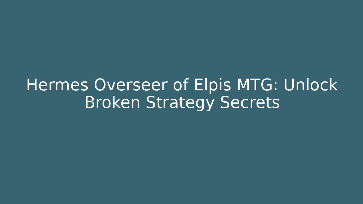 Hermes Overseer of Elpis MTG: Unlock Broken Strategy Secrets