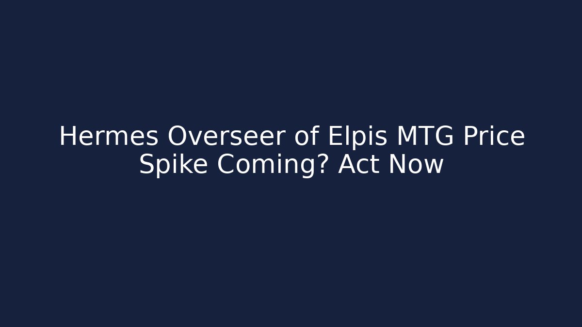 Hermes Overseer of Elpis MTG Price Spike Coming? Act Now