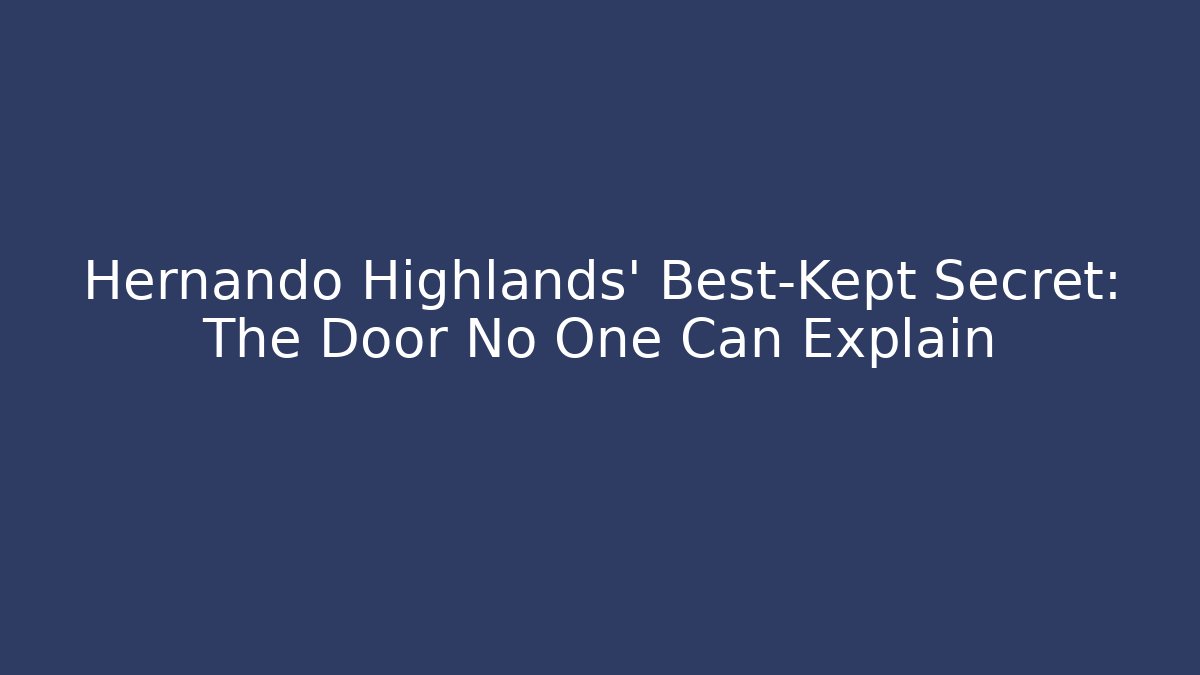 Hernando Highlands' Best-Kept Secret: The Door No One Can Explain - Critter Realm