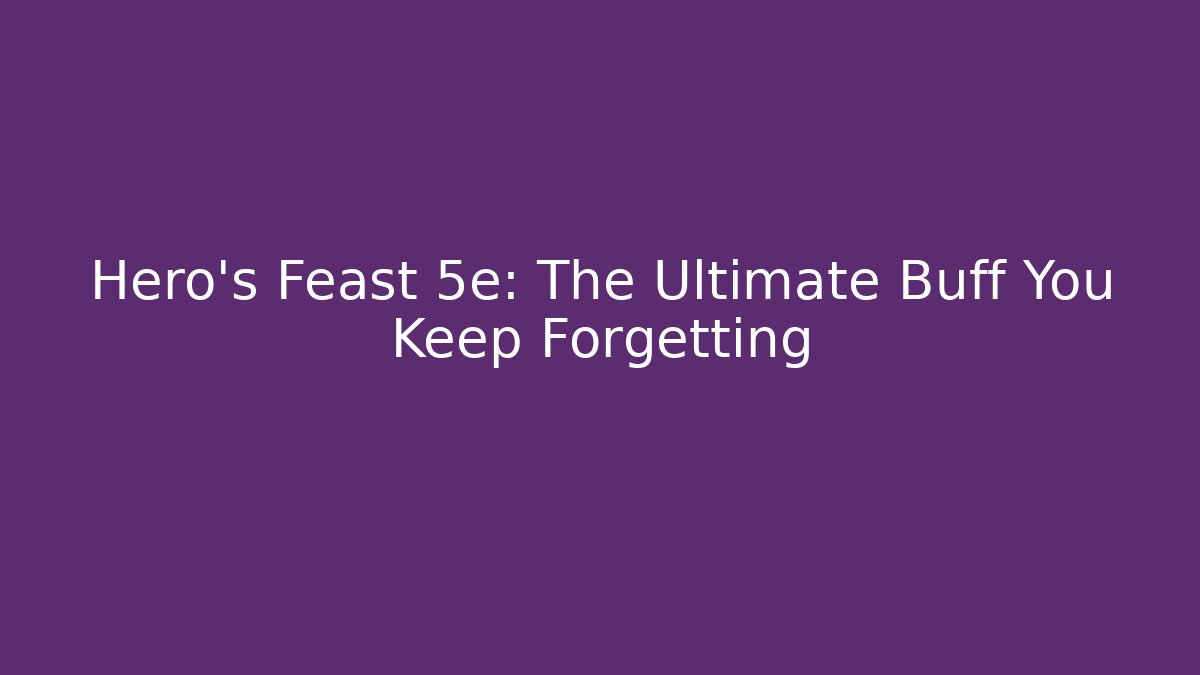 Hero's Feast 5e: The Ultimate Buff You Keep Forgetting
