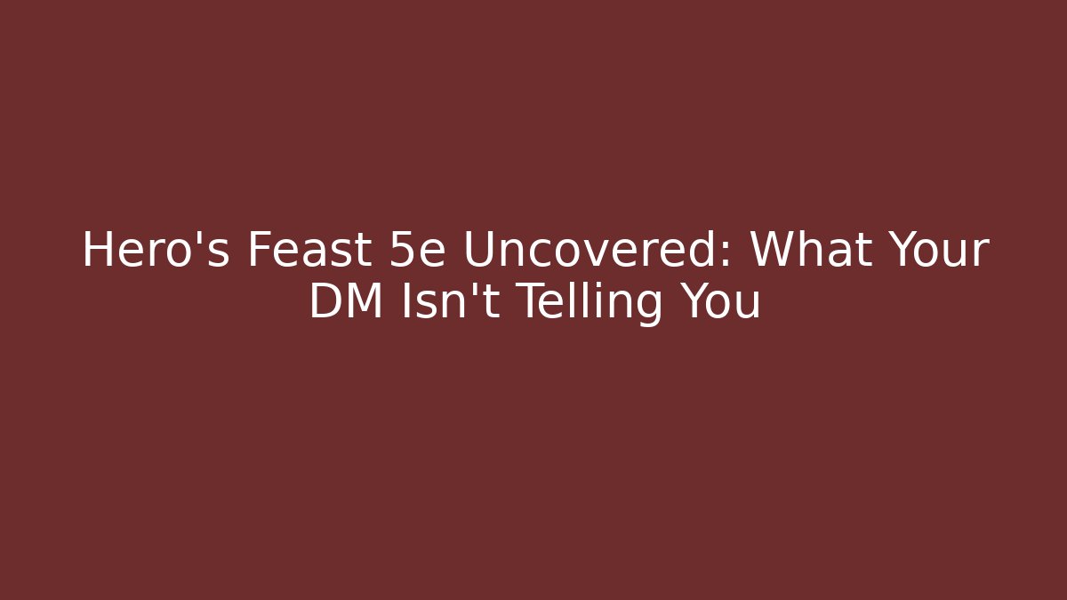 Hero's Feast 5e Uncovered: What Your DM Isn't Telling You
