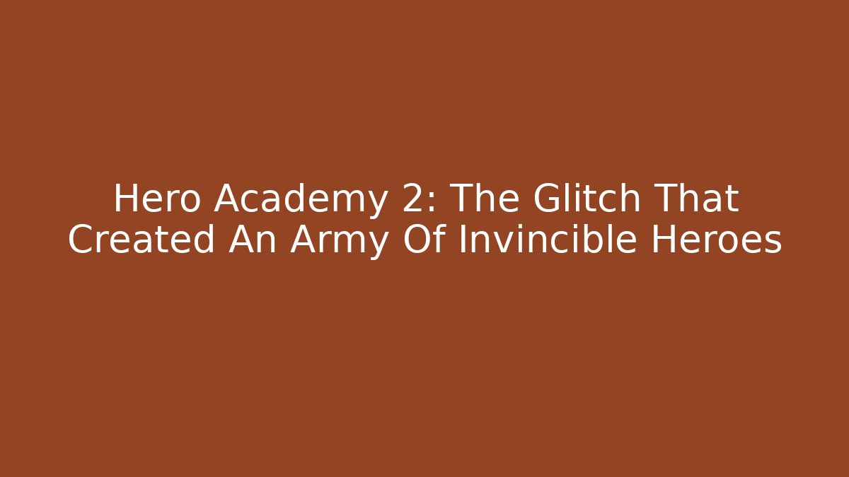 Hero Academy 2: The Glitch That Created An Army Of Invincible Heroes
