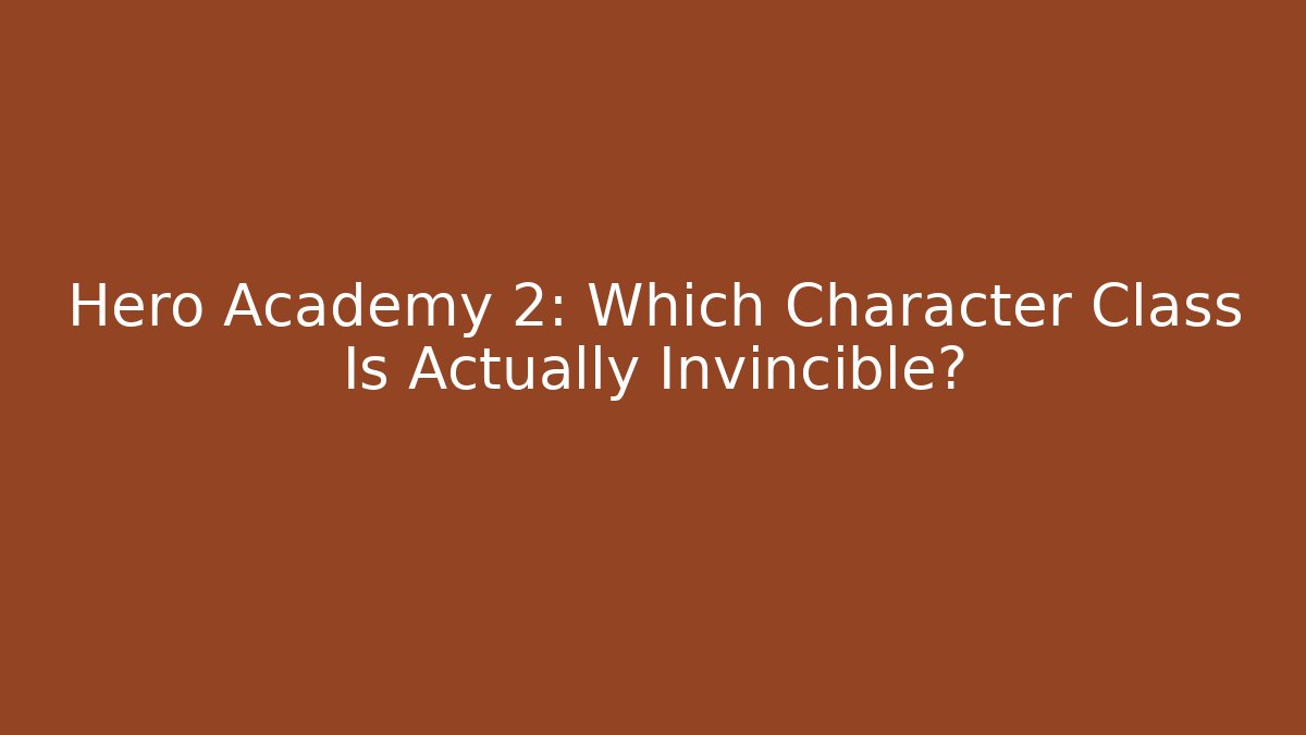 Hero Academy 2: Which Character Class Is Actually Invincible?