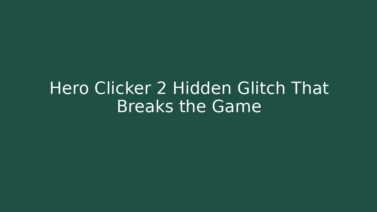 Hero Clicker 2 Hidden Glitch That Breaks the Game