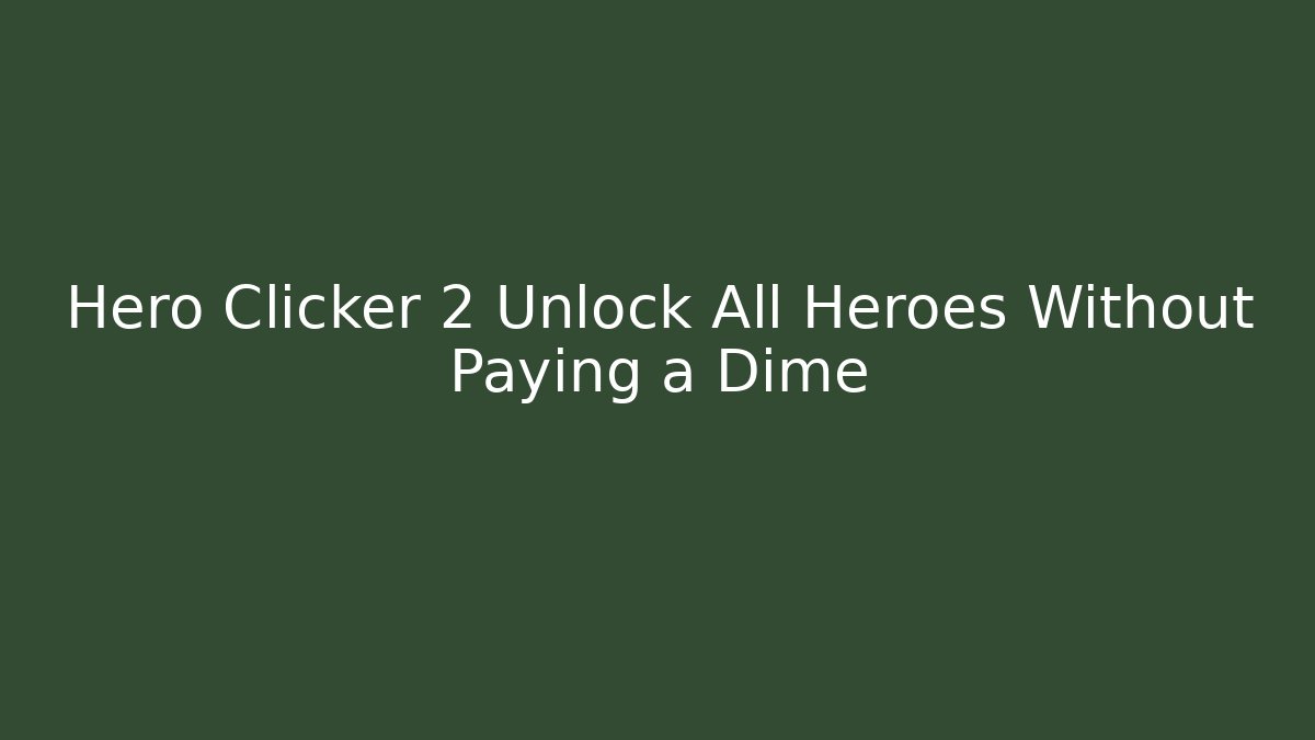 Hero Clicker 2 Unlock All Heroes Without Paying a Dime