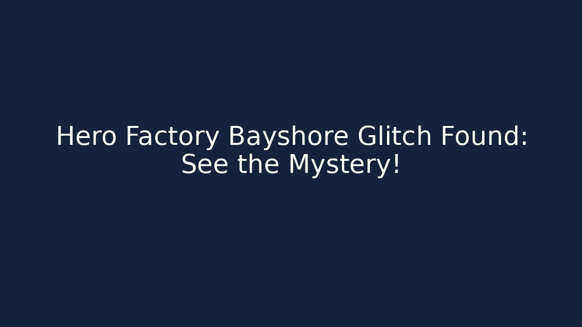 Hero Factory Bayshore Glitch Found: See the Mystery!