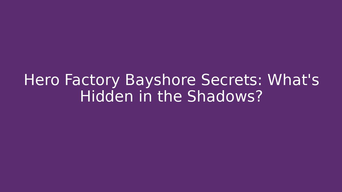 Hero Factory Bayshore Secrets: What's Hidden in the Shadows?