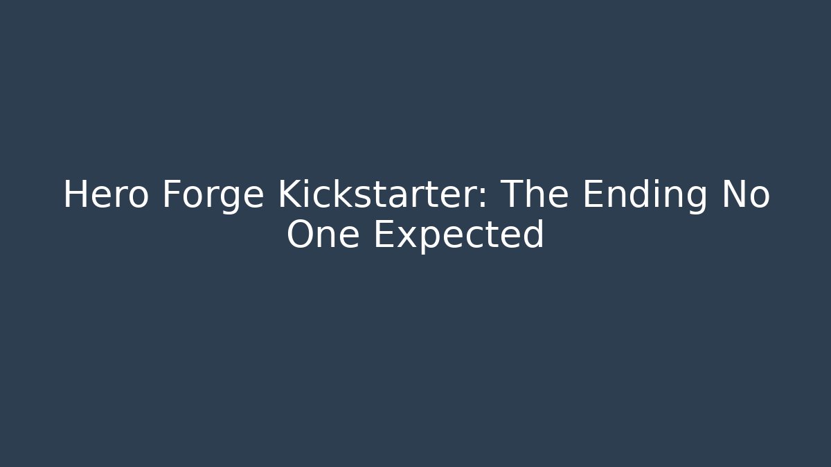 Hero Forge Kickstarter: The Ending No One Expected