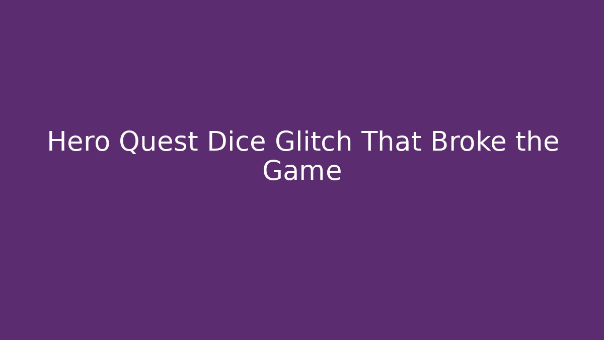 Hero Quest Dice Glitch That Broke the Game