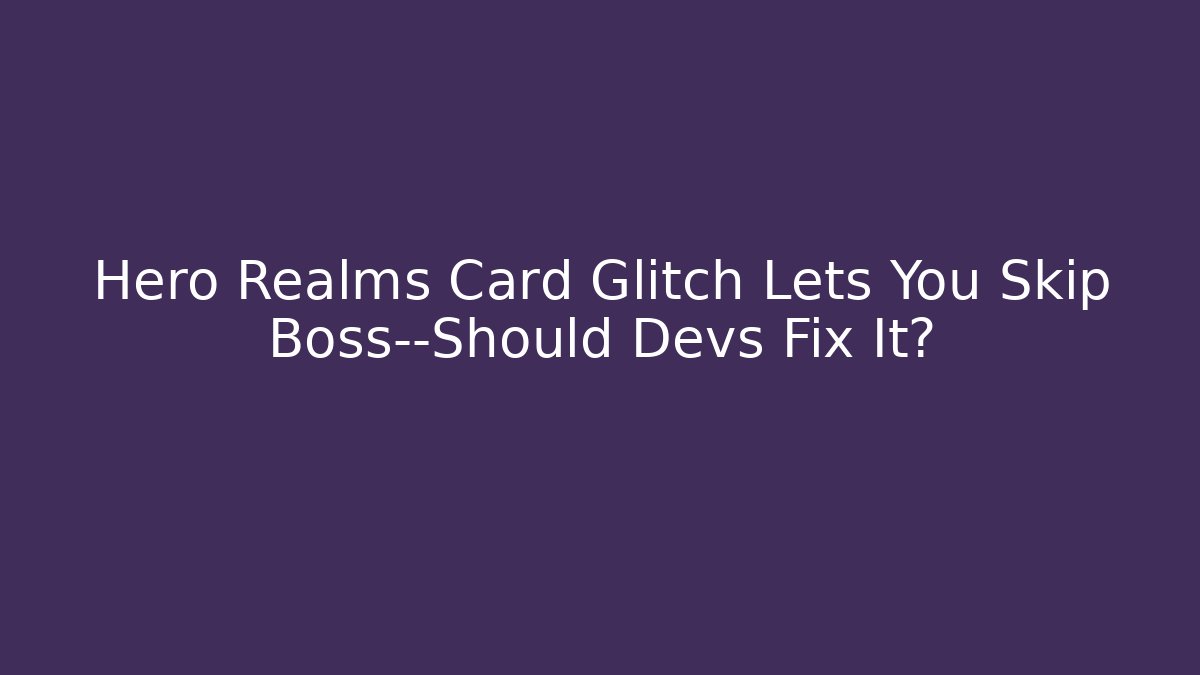 Hero Realms Card Glitch Lets You Skip Boss—Should Devs Fix It?