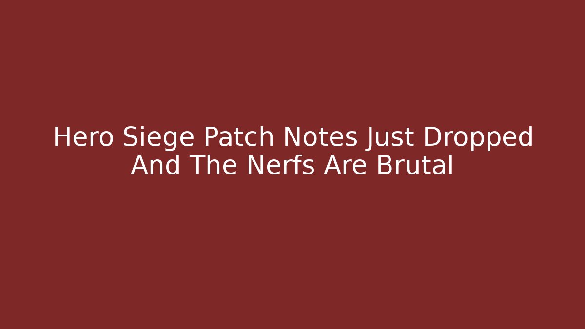 Hero Siege Patch Notes Just Dropped And The Nerfs Are Brutal