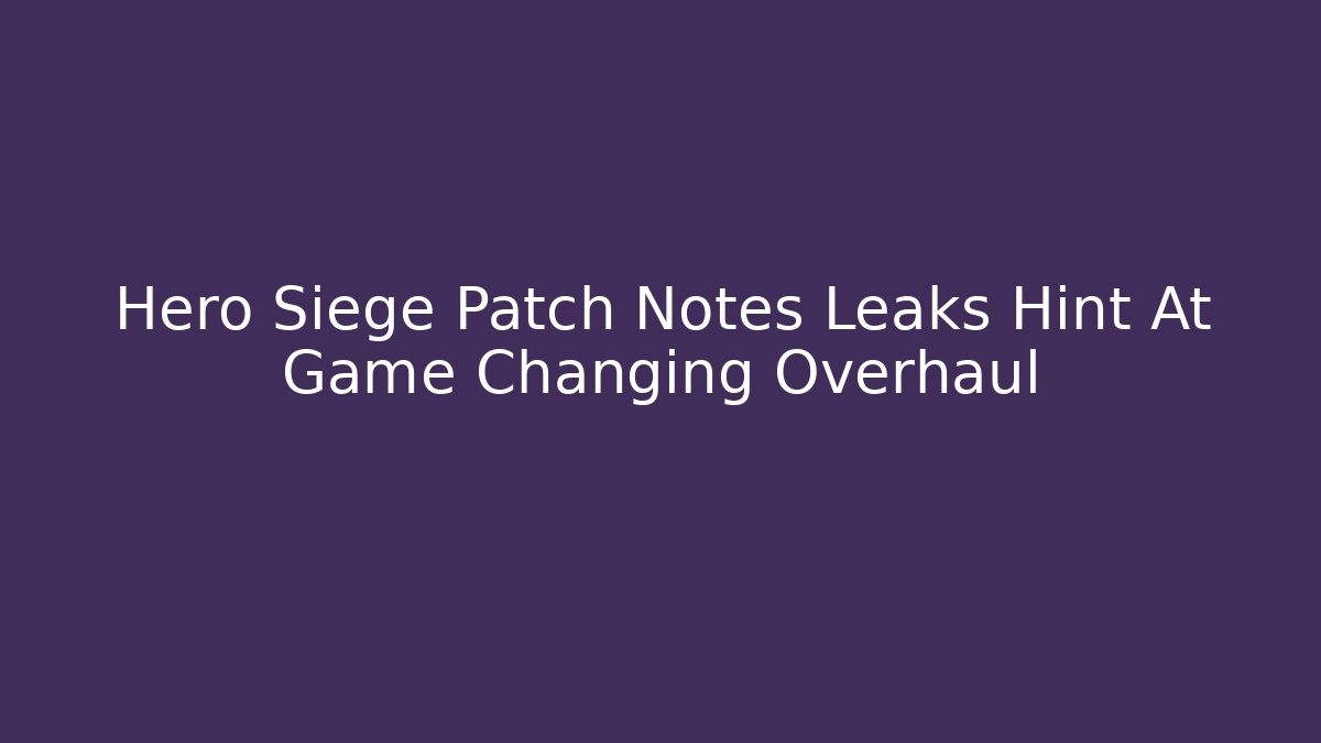 Hero Siege Patch Notes Leaks Hint At Game Changing Overhaul - Critter Realm