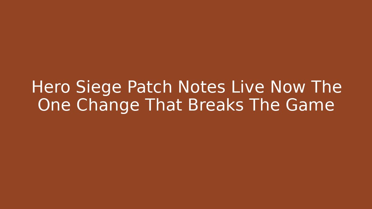 Hero Siege Patch Notes Live Now The One Change That Breaks The Game
