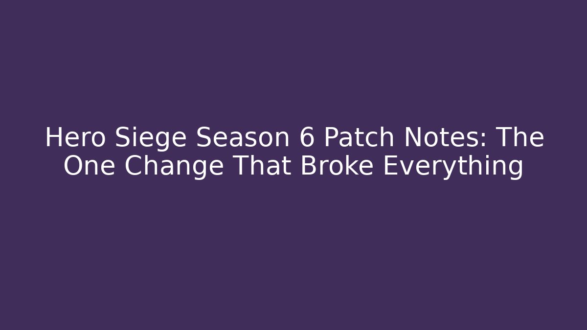 Hero Siege Season 6 Patch Notes: The One Change That Broke Everything - Critter Realm