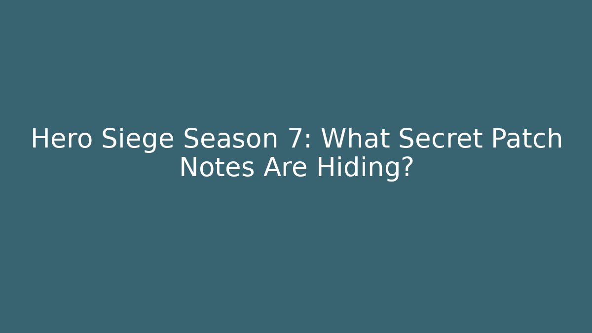 Hero Siege Season 7: What Secret Patch Notes Are Hiding? - Critter Realm