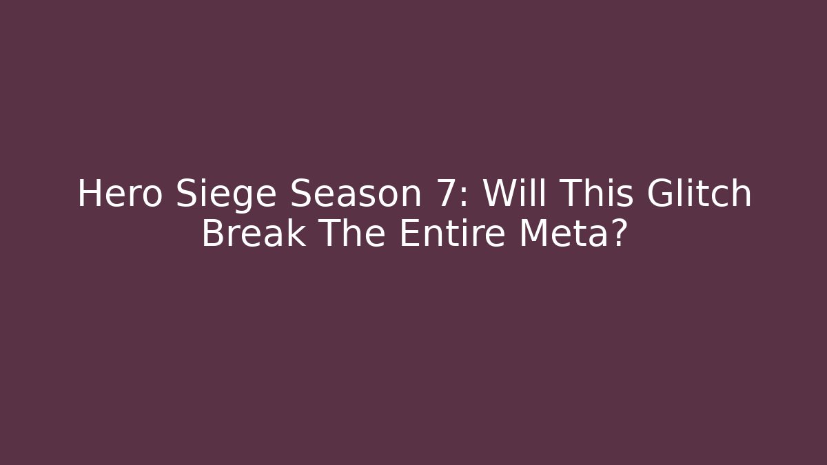 Hero Siege Season 7: Will This Glitch Break The Entire Meta?