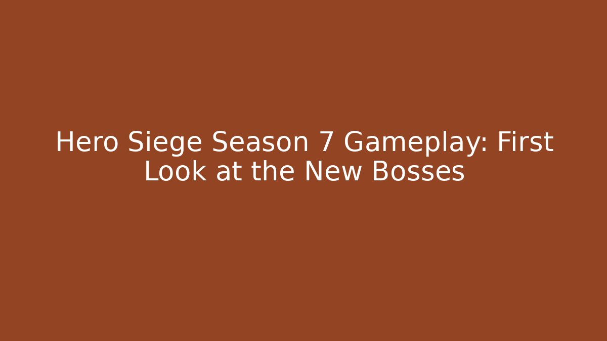 Hero Siege Season 7 Gameplay: First Look at the New Bosses