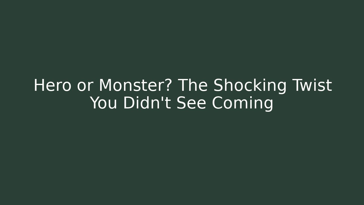 Hero or Monster? The Shocking Twist You Didn't See Coming