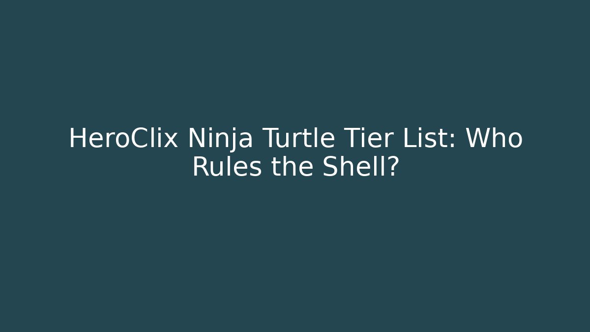 HeroClix Ninja Turtle Tier List: Who Rules the Shell?