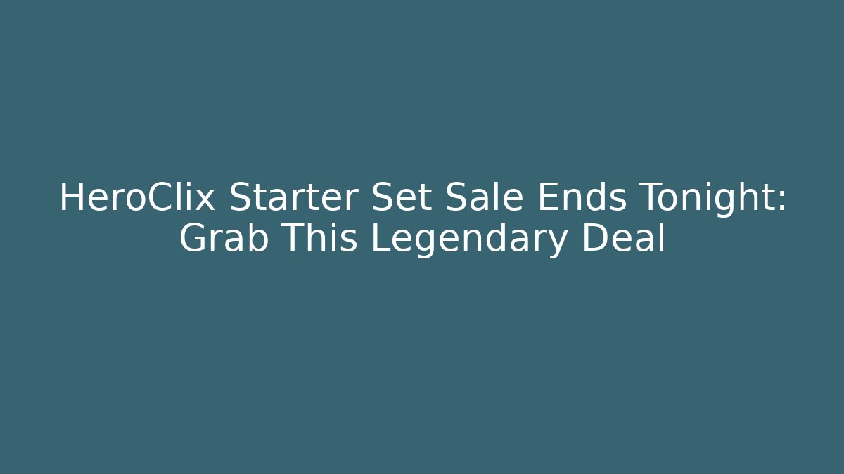 HeroClix Starter Set Sale Ends Tonight: Grab This Legendary Deal