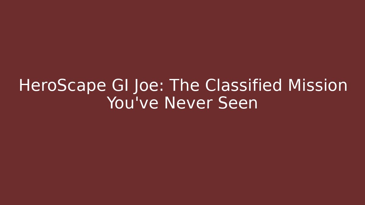 HeroScape GI Joe: The Classified Mission You’ve Never Seen