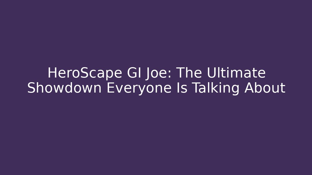 HeroScape GI Joe: The Ultimate Showdown Everyone Is Talking About