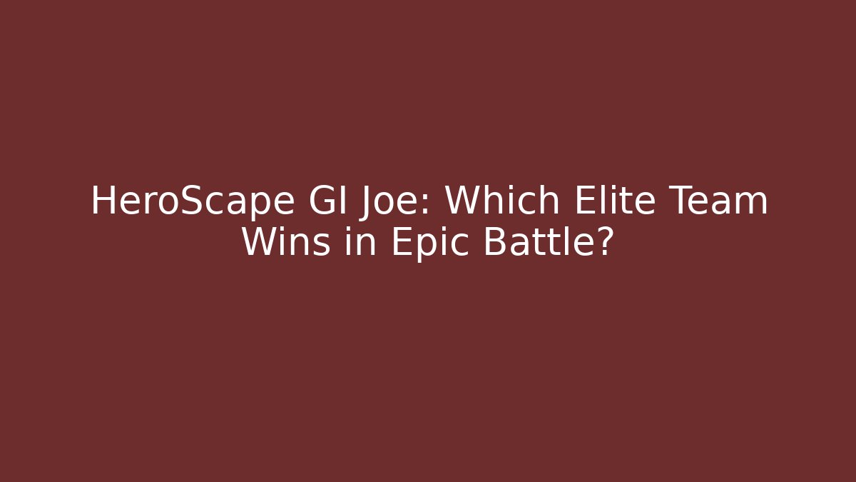 HeroScape GI Joe: Which Elite Team Wins in Epic Battle?