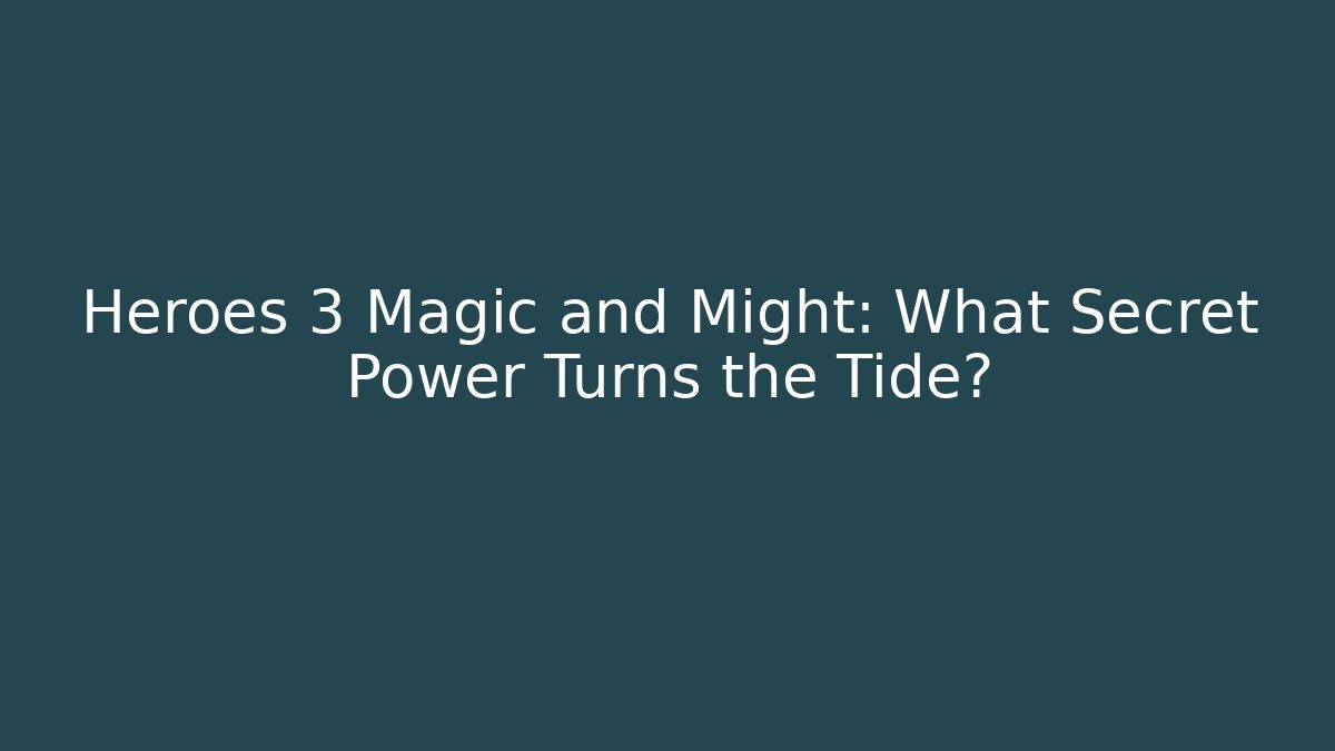Heroes 3 Magic and Might: What Secret Power Turns the Tide?