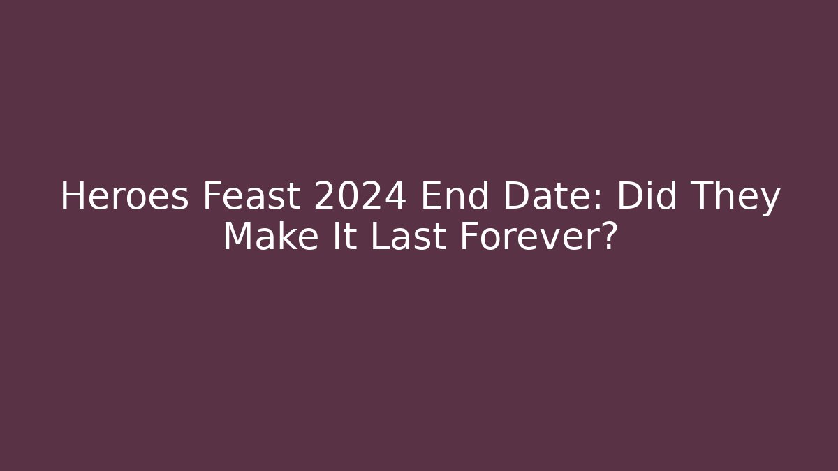 Heroes Feast 2024 End Date: Did They Make It Last Forever?