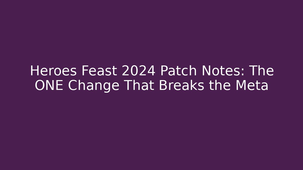 Heroes Feast 2024 Patch Notes: The ONE Change That Breaks the Meta
