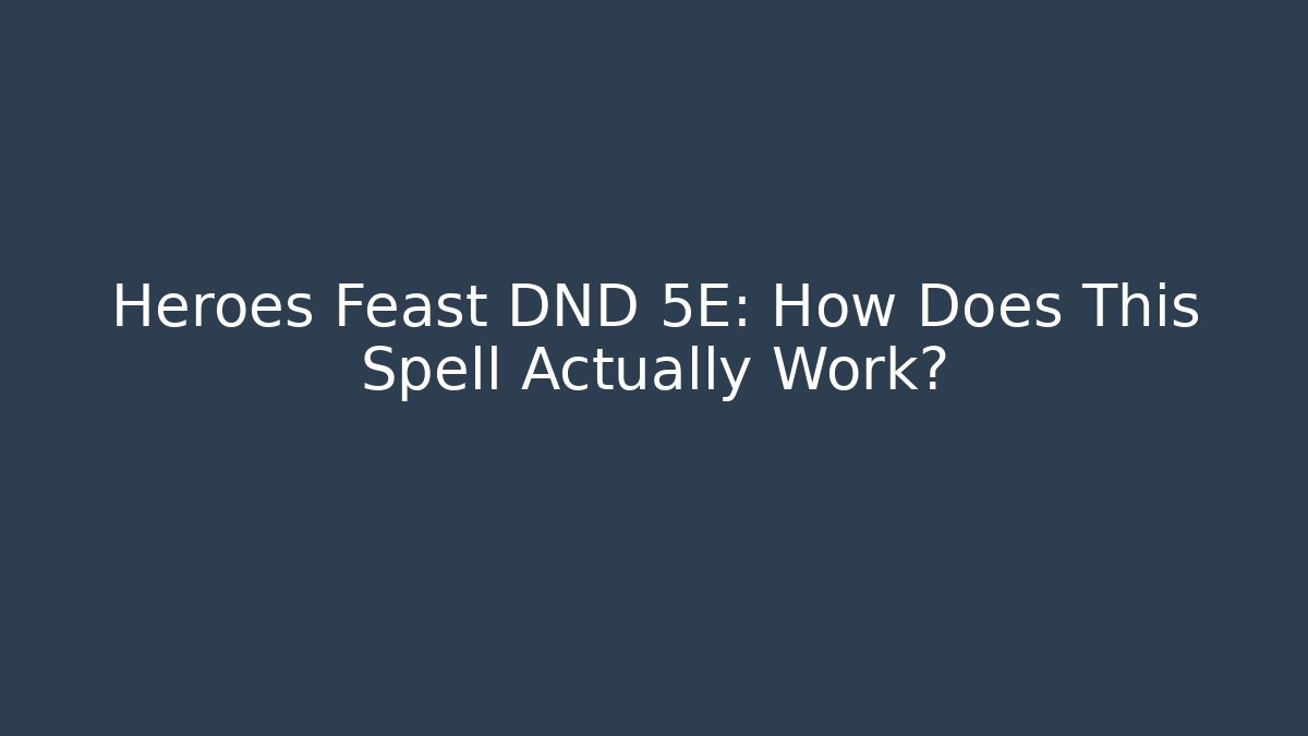 Heroes Feast DND 5E: How Does This Spell Actually Work?