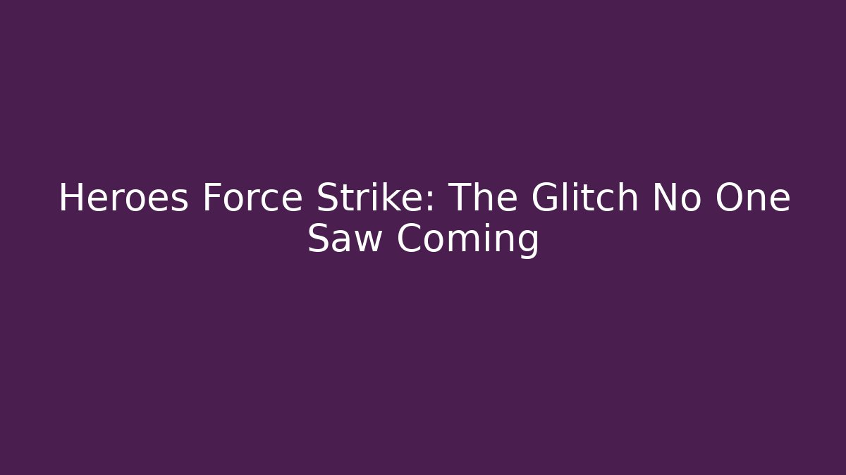 Heroes Force Strike: The Glitch No One Saw Coming