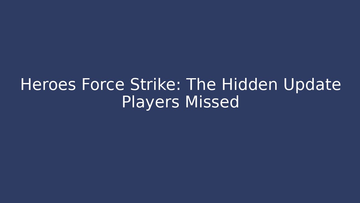 Heroes Force Strike: The Hidden Update Players Missed